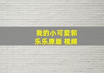 我的小可爱郭乐乐原版 视频